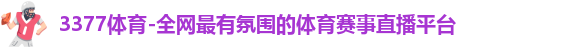 3377,3377体育,3377体育官方网站,3377体育全站